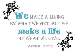graphic "We make a living by what we get, but we make a life by what we give" Winston Churchill