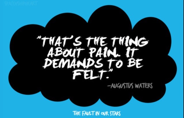 That's the thing about pain, it demands to be felt by Augustus Waters (The Fault in our Stars)