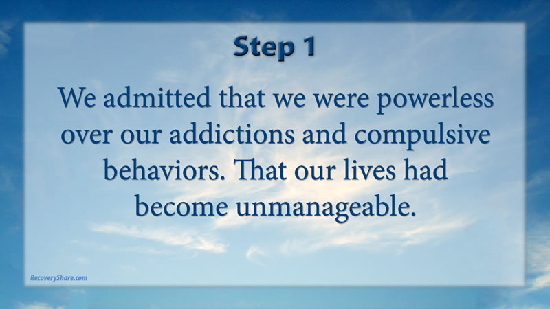 Step 1 in AA: We admitted that we were powerless over our addictions and compulsive behaviors.  That our lives had become unmanageable.